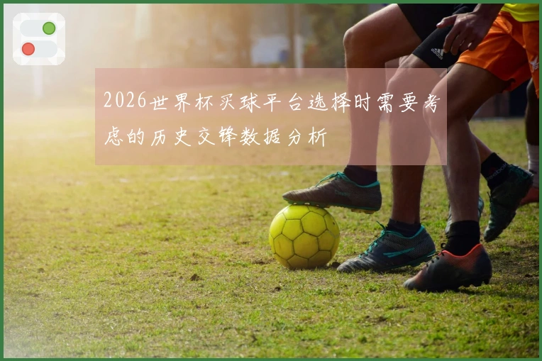 2026世界杯买球平台选择时需要考虑的历史交锋数据分析