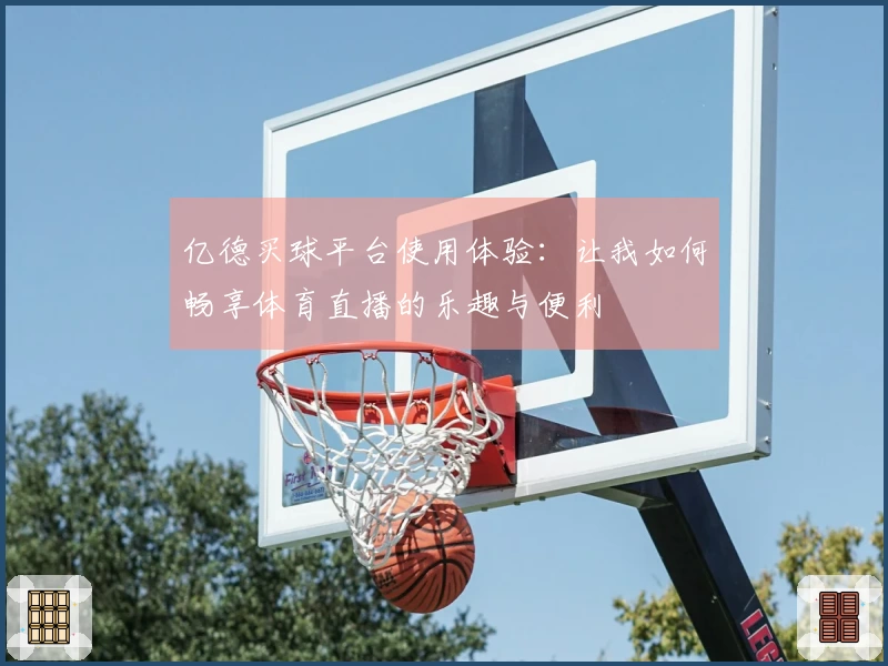 亿德买球平台使用体验：让我如何畅享体育直播的乐趣与便利